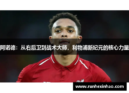 阿诺德：从右后卫到战术大师，利物浦新纪元的核心力量