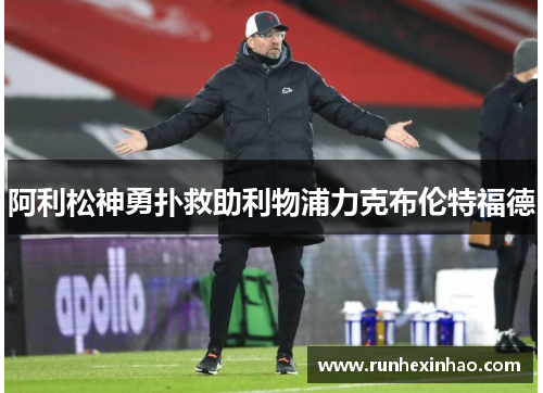 阿利松神勇扑救助利物浦力克布伦特福德